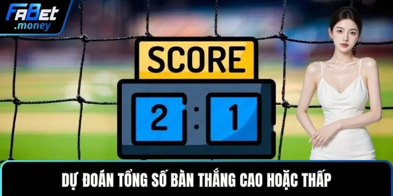 Dự đoán tổng số bàn thắng cao hoặc thấp