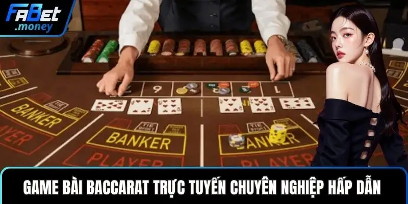 Game bài baccarat trực tuyến chuyên nghiệp hấp dẫn