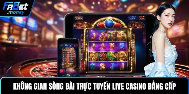 Không gian sòng bài trực tuyến live casino đẳng cấp