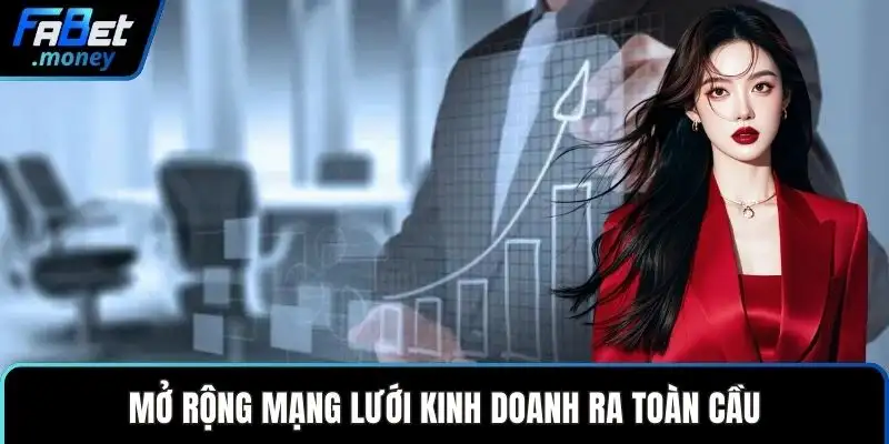 Mở rộng mạng lưới kinh doanh ra toàn cầu