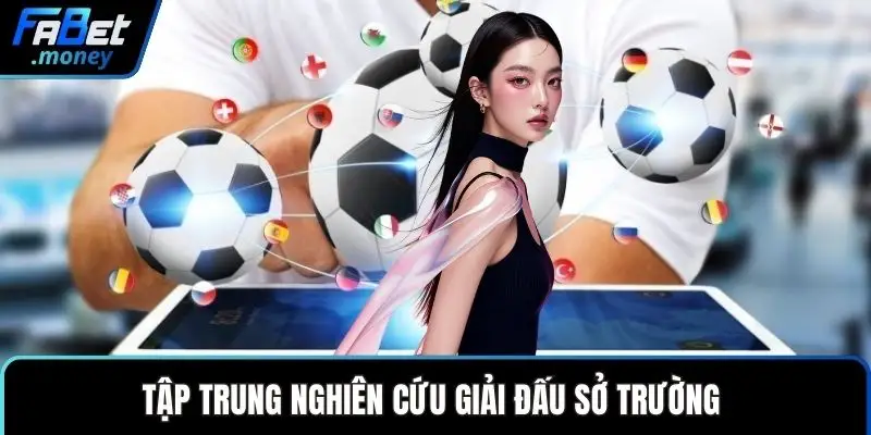 Tập trung nghiên cứu giải đấu sở trường
