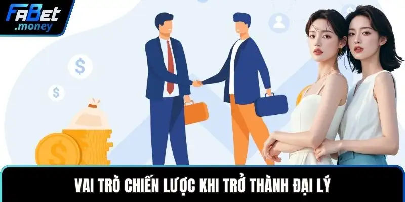 Vai trò chiến lược khi trở thành đại lý